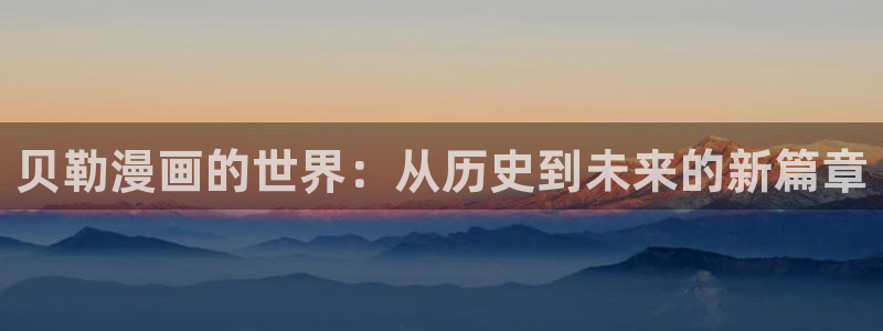 韩漫动漫肉动漫：贝勒漫画的世界：从历史到未来的新篇章