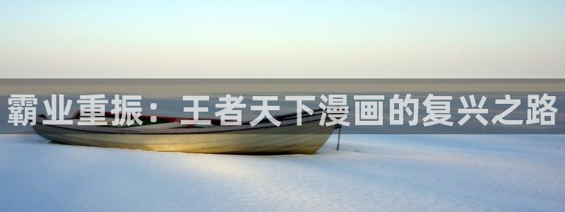 韩漫漫画免费阅读看漫画下拉无广告：霸业重振：王者天下漫画的复兴之路