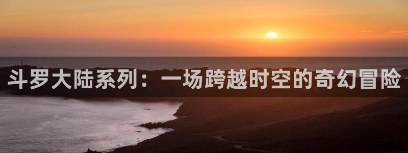mm一族韩漫动漫：斗罗大陆系列：一场跨越时空的奇幻冒险